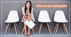 what are you waiting for?